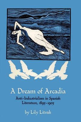 【预售】A Dream of Arcadia: Anti-Industrialism in Spanish