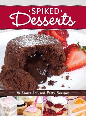 【微瑕清仓】Spiked Desserts: 75 Booze-Infused Party Recipes