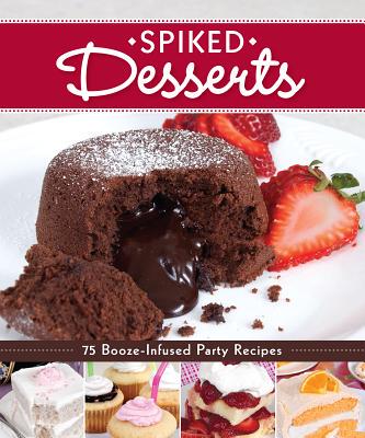 【微瑕清仓】Spiked Desserts: 75 Booze-Infused Party Recipes