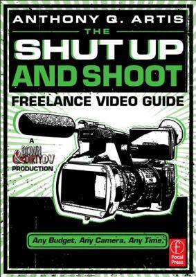 【预售】The Shut Up and Shoot Freelance Video Guide: A Down
