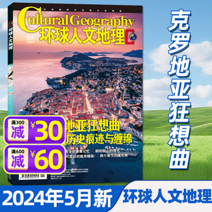 环球人文地理杂志2024年5月（另有1-4月/全年/半年订阅可选）克罗地亚狂想曲 原国家人文中国国家地理旅游自然科普非2023过刊