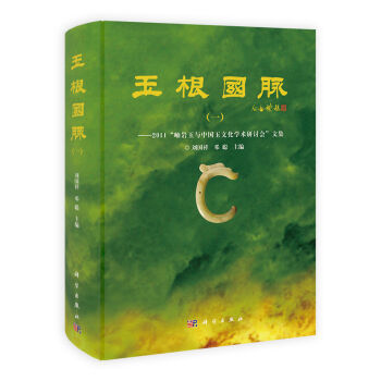 玉根国脉（一）——2011“岫岩玉与中国玉文化学术研讨会”文集 刘国祥,邓聪 科学出版社