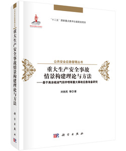 重大生产安全事故情景构建理论与方法--基于高含硫油气田井喷等重大事故应急 刘铁民著 科学出版社 公共安全应急管理丛书