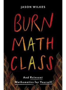 现货【外图英文原版】烧掉数学书 重新发明数学Burn Math Class : And Reinvent Mathematics for Yourself/Jason Wilkes (Author)