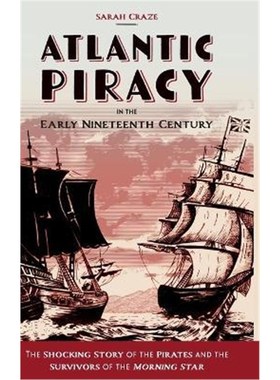 预订Atlantic Piracy in the Early Nineteenth Century:The Shocking Story of the Pirates and the Survivors of the Morning S