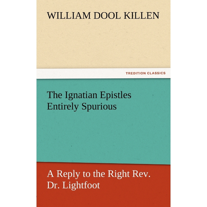 按需印刷The Ignatian Epistles Entirely Spurious a Reply to the Right REV. Dr. Lightfoot[9783842466395]
