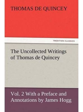 预订The Uncollected Writings of Thomas de Quincey, Vol. 2 with a Preface and Annotations by James Hogg