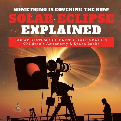 预订不退不换Something is Covering the Sun! Solar Eclipse Explained | Solar System Children's Book Grade 3 | Chil