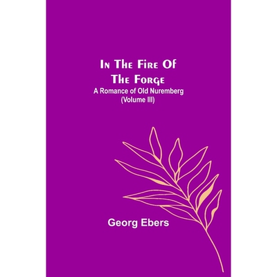 按需印刷不退不换In The Fire Of The Forge; A Romance of Old Nuremberg (Volume III)[9789356579088]