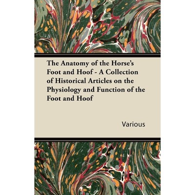 预订The Anatomy of the Horse's Foot and Hoof - A Collection of Historical Articles on the Physiology and