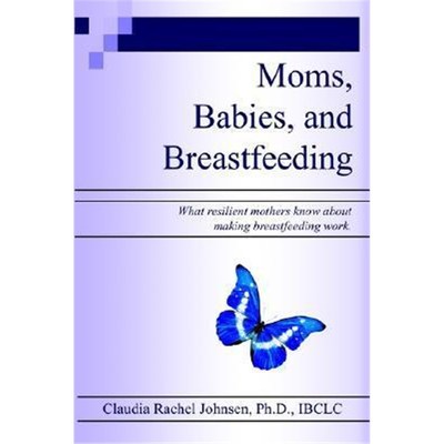 按需印刷Moms, Babies, and Breastfeeding: What Resilient Mothers Know about Making Breastfeeding Work.[9781410720603]