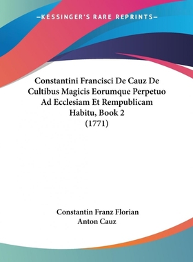 预订Constantini Francisci De Cauz De Cultibus Magicis Eorumque Perpetuo Ad Ecclesiam Et Rempublicam Habi