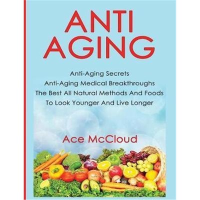 预订Anti-Aging:Anti-Aging Secrets Anti-Aging Medical Breakthroughs The Best All Natural Methods And Foods To Look Younge