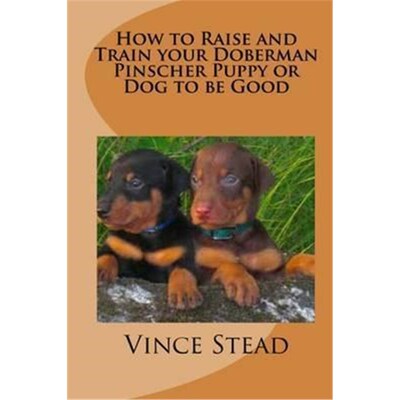 按需印刷不退不换How to Raise and Train your Doberman Pincher Puppy or Dog to be Good[9781329185692]