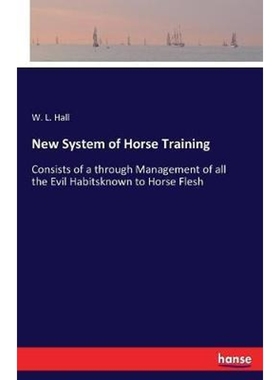预订New System of Horse Training:Consists of a through Management of all the Evil Habitsknown to Horse Flesh