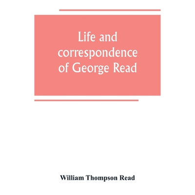 预订不退不换Life and correspondence of George Read, a signer of the Declaration of Independence. With notices of