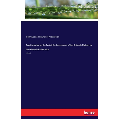 预订Case Presented on the Part of the Government of Her Britannic Majesty to the Tribunal of Arbitration