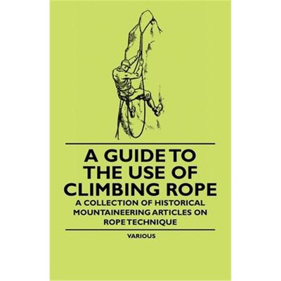 预订不退不换A Guide to the Use of Climbing Rope - A Collection of Historical Mountaineering Articles on Rope Tec