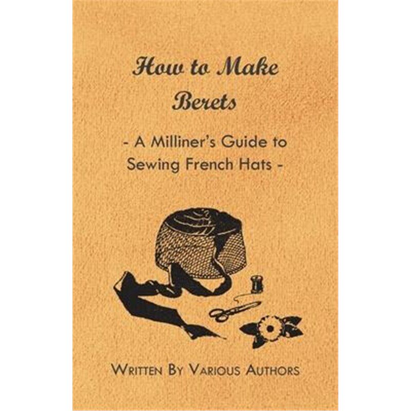按需印刷不退不换How to Make Berets - A Milliner's Guide to Sewing French Hats[9781447412816] - 实物图