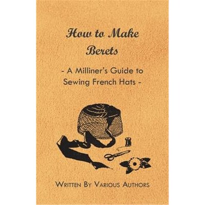 按需印刷不退不换How to Make Berets - A Milliner's Guide to Sewing French Hats[9781447412816]