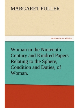 预订Woman in the Ninteenth Century and Kindred Papers Relating to the Sphere, Condition and Duties, of W