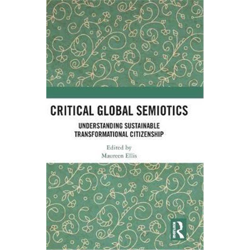 按需印刷不退不换Critical Global Semiotics:Understanding Sustainable Transformational Citizenship[9780367076986]