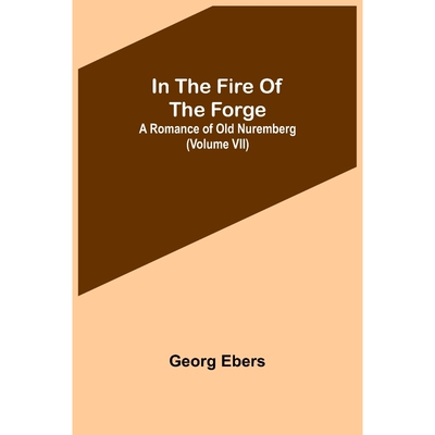 按需印刷不退不换In The Fire Of The Forge; A Romance of Old Nuremberg (Volume VII)[9789356579125]