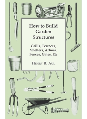 按需印刷How to Build Garden Structures - Grills, Terraces, Shelters, Arbors, Fences, Gates, Etc[9781447436737]