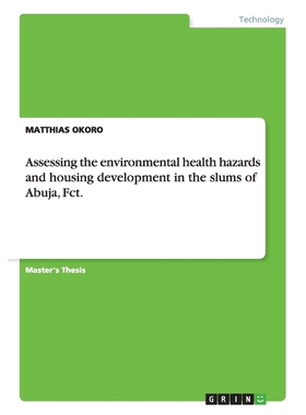 按需印刷不退不换Assessing the environmental health hazards and housing development in the slums of Abuja, Fct.[978365674