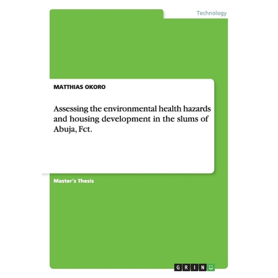 按需印刷不退不换Assessing the environmental health hazards and housing development in the slums of Abuja, Fct.[978365674