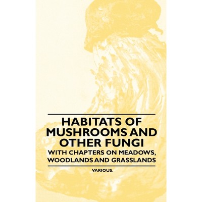 按需印刷Habitats of Mushrooms and Other Fungi - With Chapters on Meadows, Woodlands and Grasslands[9781446523643]