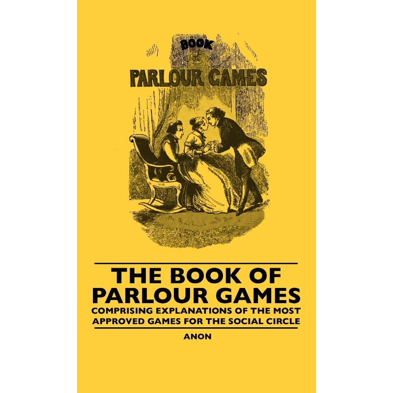 预订The Book Of Parlour Games - Comprising Explanations Of The Most Approved Games For The Social Circle