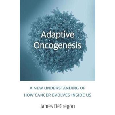 预订Adaptive Oncogenesis:A New Understanding of How Cancer Evolves inside Us