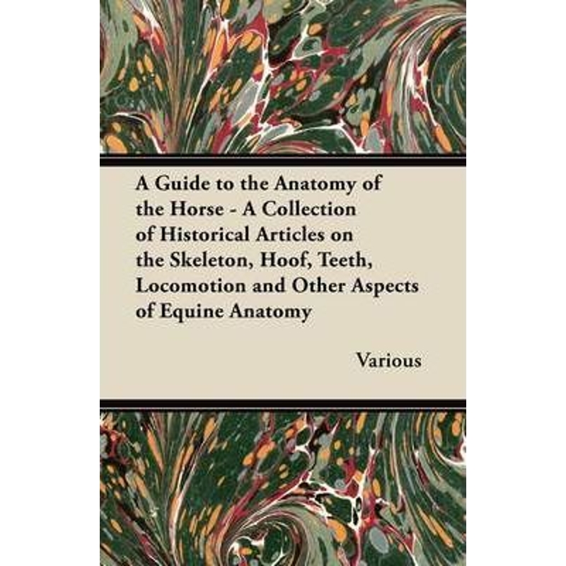 预订A   Guide to the Anatomy of the Horse - A Collection of Historical Articles on the Skeleton, Hoof, T