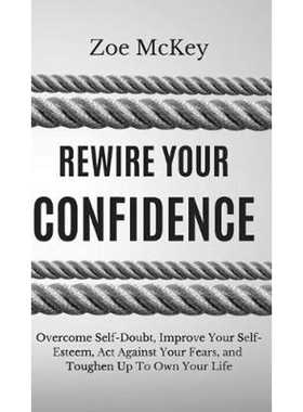 按需印刷Rewire Your Confidence:Overcome Self-Doubt, Improve Your Self-Esteem, Act Against Your Fears, and[9781951385033]