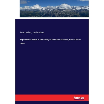 按需印刷不退不换Explorations Made in the Valley of the River Madeira, from 1749 to 1868[9783744791434]