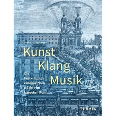 预订【德语】 Kunst, Klang, Musik:Die Festkultur der europäischen Mächte im barocken Rom