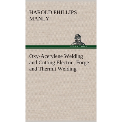 预订Oxy-Acetylene Welding and Cutting Electric, Forge and Thermit Welding together with related methods