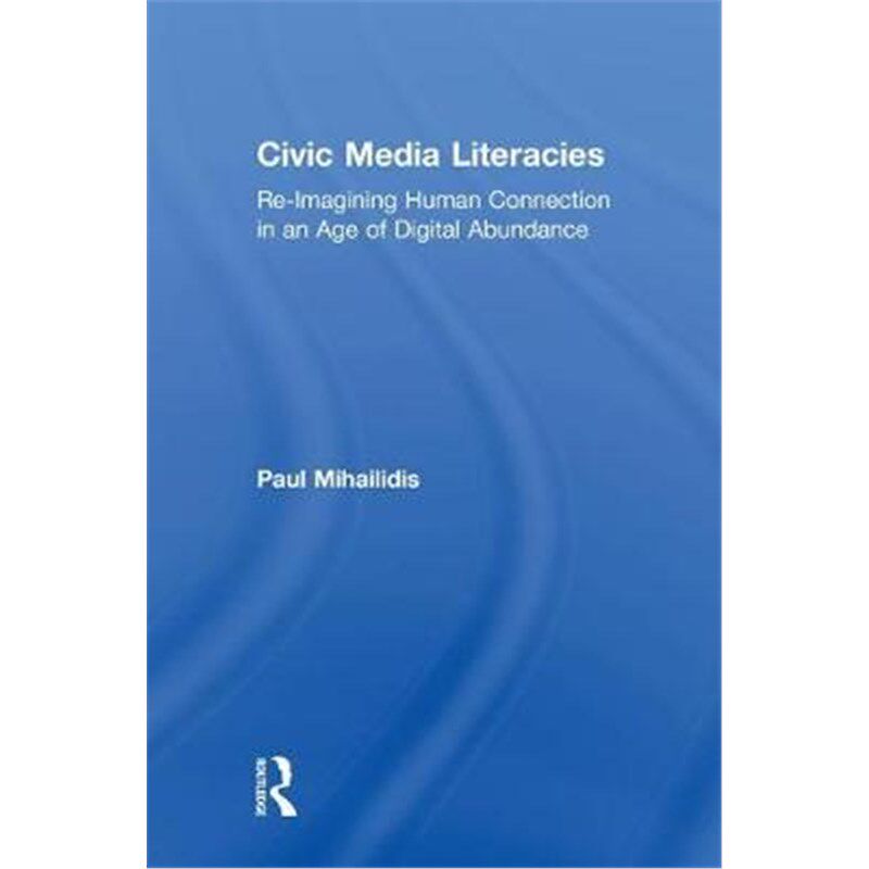 按需印刷不退不换Civic Media Literacies:Re-Imagining Human Connection in an Age of Digital Abundance[9781138695818]