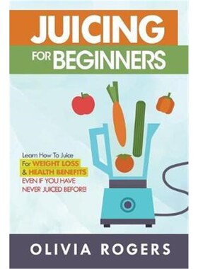 预订不退不换Juicing for Beginners:Learn How to Juice for Weight Loss & Health Benefits If You Have Never Juiced Before!