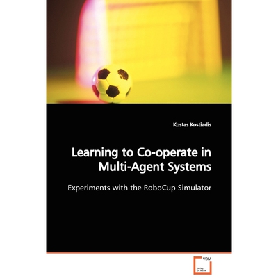 按需印刷不退不换Learning to Co-operate in Multi-Agent Systems  Experiments with the RoboCup Simulator[9783639102598]