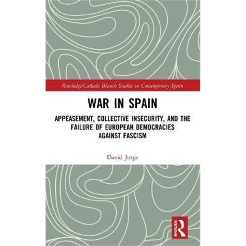 按需印刷不退不换 War in Spain:Appeasement, Collective Insecurity, and the Failure of European Democracies Against Fascis