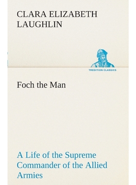 按需印刷Foch the Man A Life of the Supreme Commander of the Allied Armies[9783849507398]