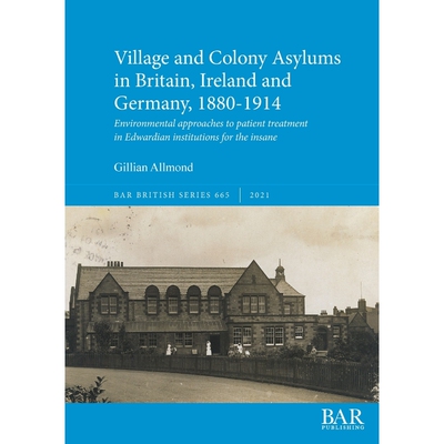按需印刷不退不换Village and Colony Asylums in Britain, Ireland and Germany, 1880-1914[9781407357584]