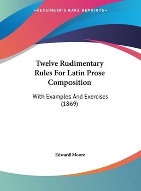 按需印刷不退不换Twelve Rudimentary Rules For Latin Prose Composition[9781104515577]