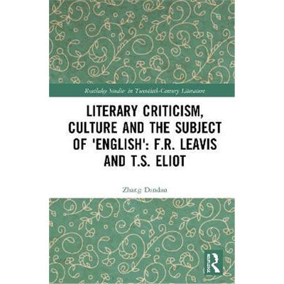 按需印刷不退不换Literary Criticism, Culture and the Subject of 'English': F.R. Leavis and T.S. Eliot[9780367360870]