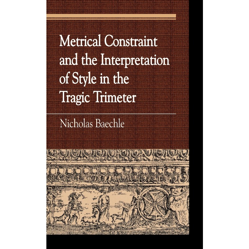 按需印刷不退不换Metrical Constraint and the Interpretation of Style in the Tragic Trimeter[9780739109502] - 实物图