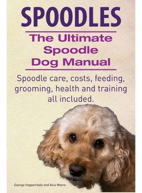 预订Spoodles. the Ultimate Spoodle Dog Manual. Spoodle Care, Costs, Feeding, Grooming, Health and Traini