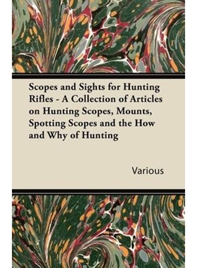 预订Scopes and Sights for Hunting Rifles - A Collection of Articles on Hunting Scopes, Mounts, Spotting