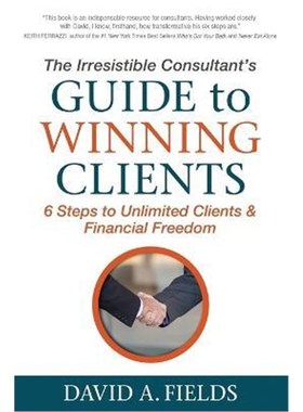 预订The Irresistible Consultant's Guide to Winning Clients:6 Steps to Unlimited Clients & Financial Freedom